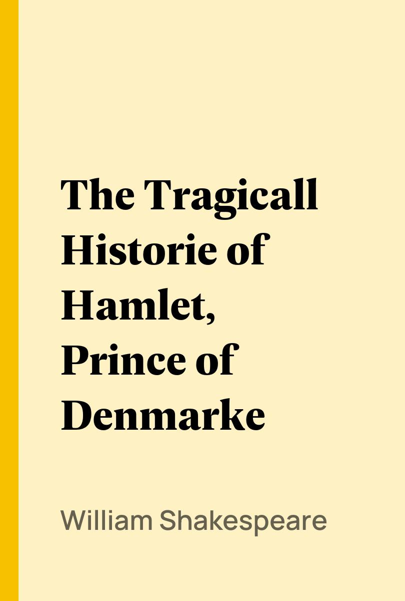 The Tragicall Historie of Hamlet, Prince of Denmarke - William Shakespeare