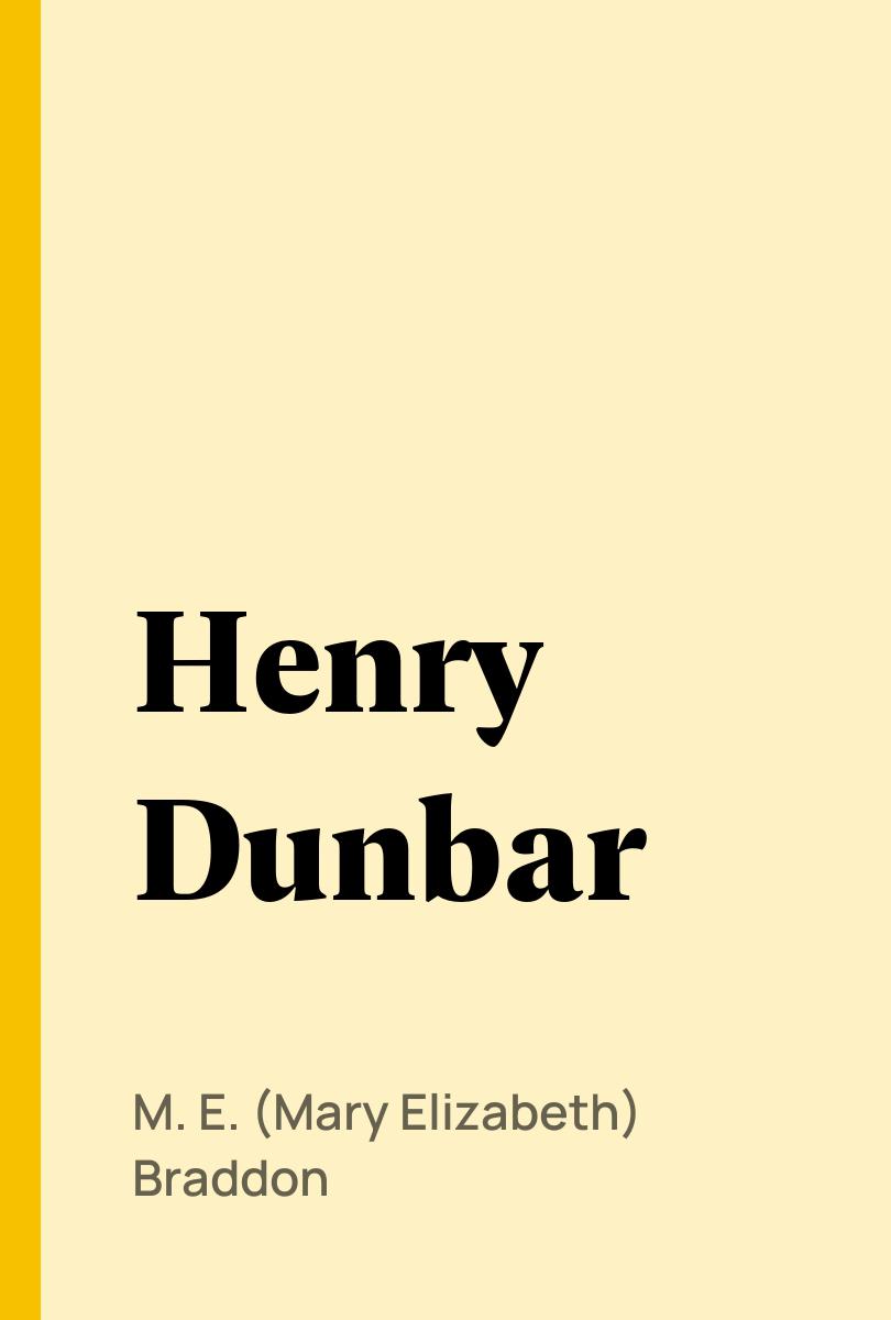 Henry Dunbar - M. E. (Mary Elizabeth) Braddon,,