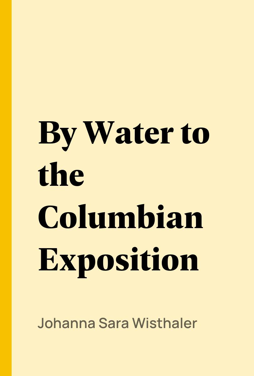 By Water to the Columbian Exposition - Johanna Sara Wisthaler
