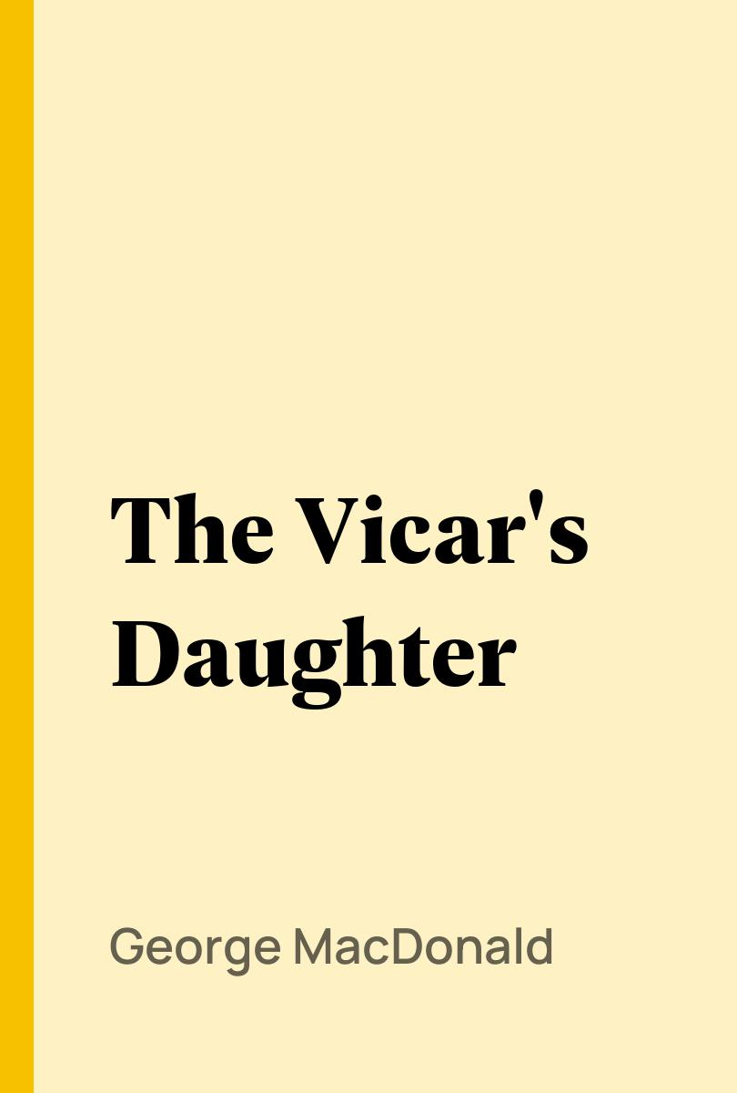 The Vicar's Daughter - George MacDonald,,