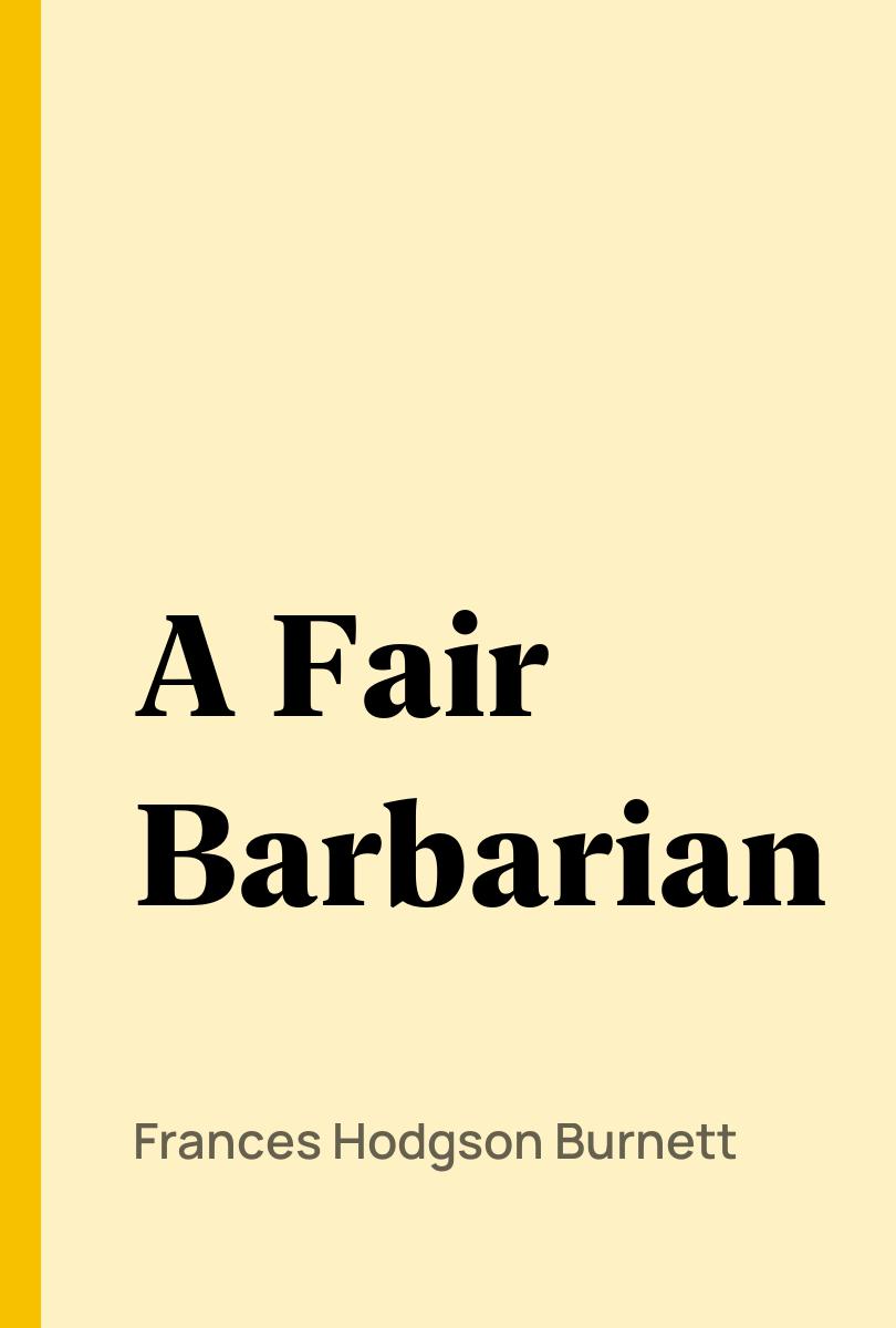 A Fair Barbarian - Frances Hodgson Burnett,,
