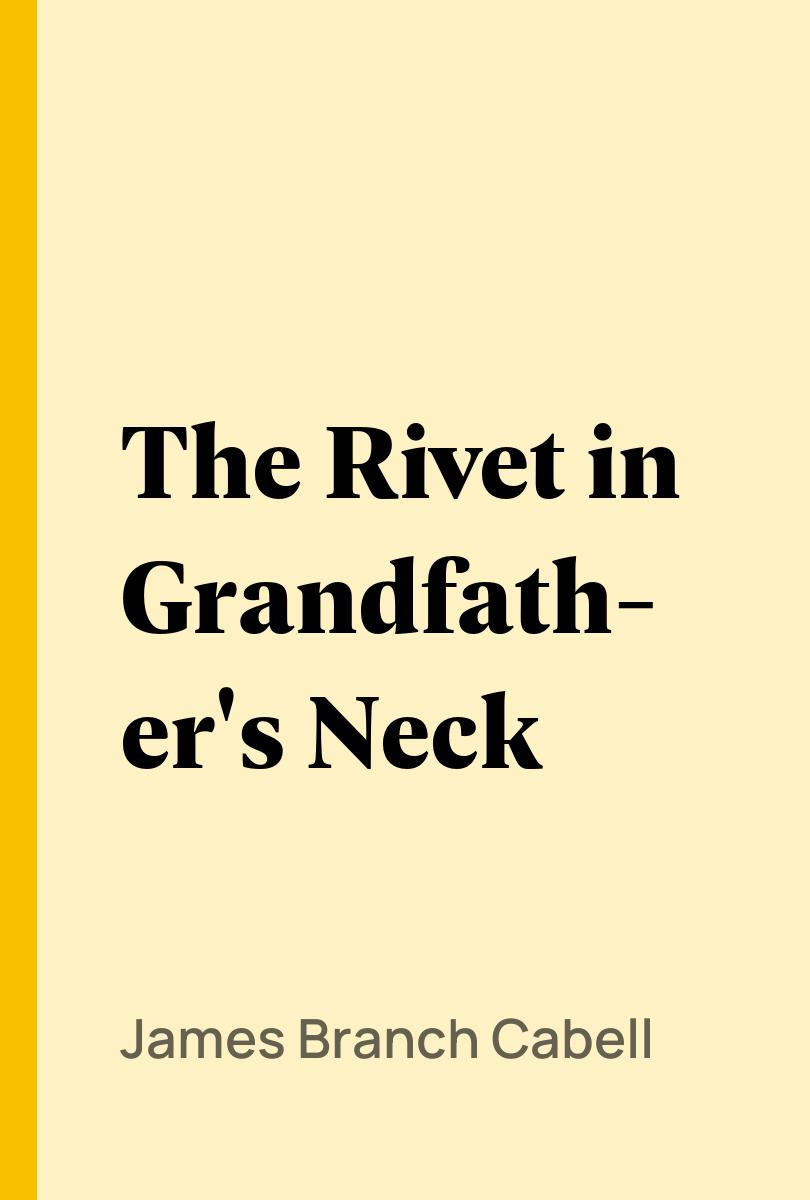 The Rivet in Grandfather's Neck - James Branch Cabell,,