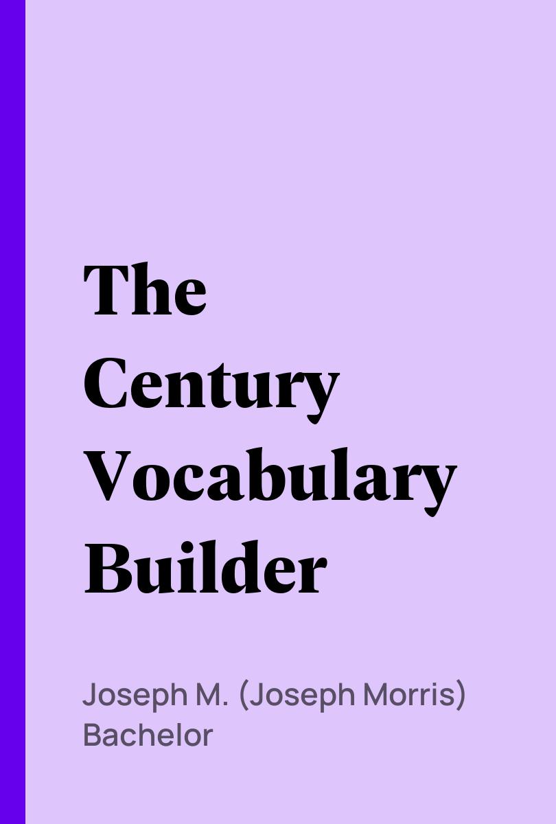 The Century Vocabulary Builder - Joseph M. (Joseph Morris) Bachelor,,