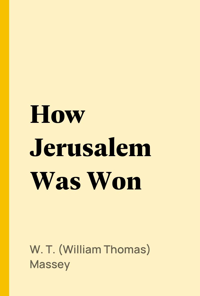 How Jerusalem Was Won - W. T. (William Thomas) Massey