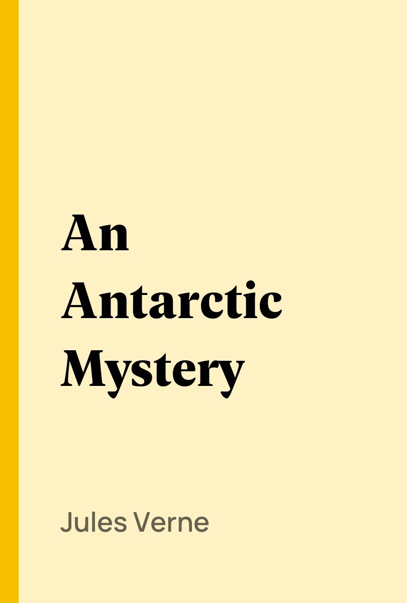 An Antarctic Mystery - Jules Verne,,