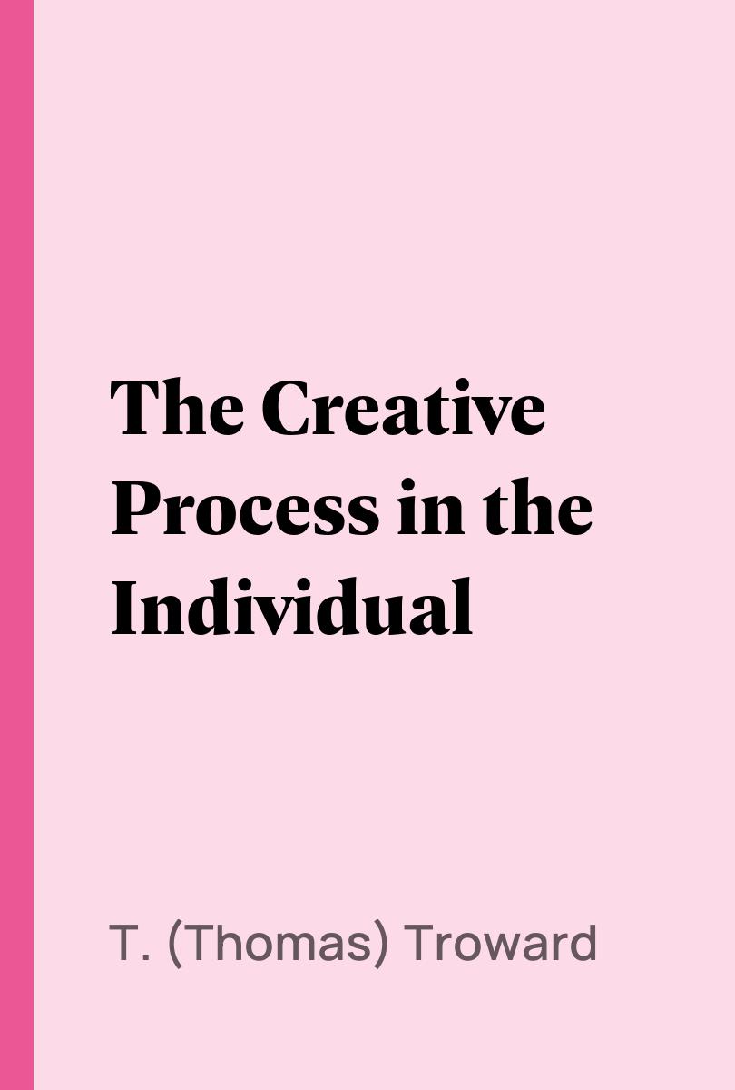 The Creative Process in the Individual - T. (Thomas) Troward,,