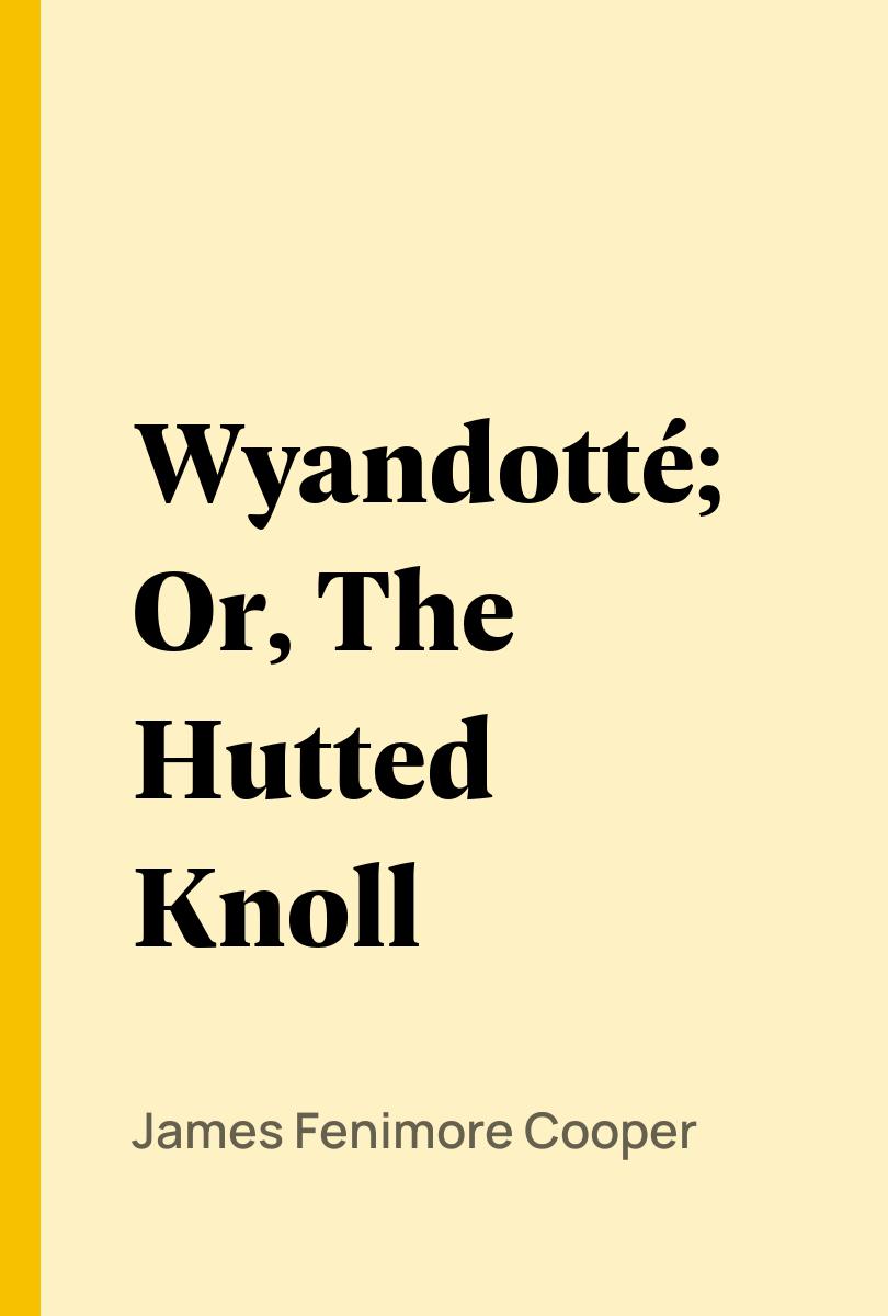 Wyandotté; Or, The Hutted Knoll - James Fenimore Cooper