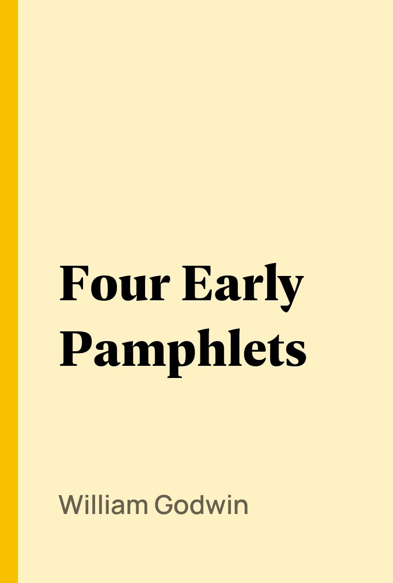 Four Early Pamphlets - William Godwin,,