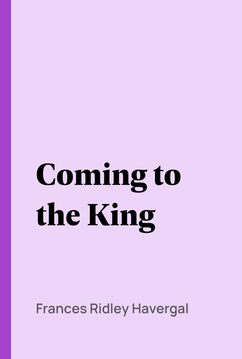 Coming to the King - Frances Ridley Havergal