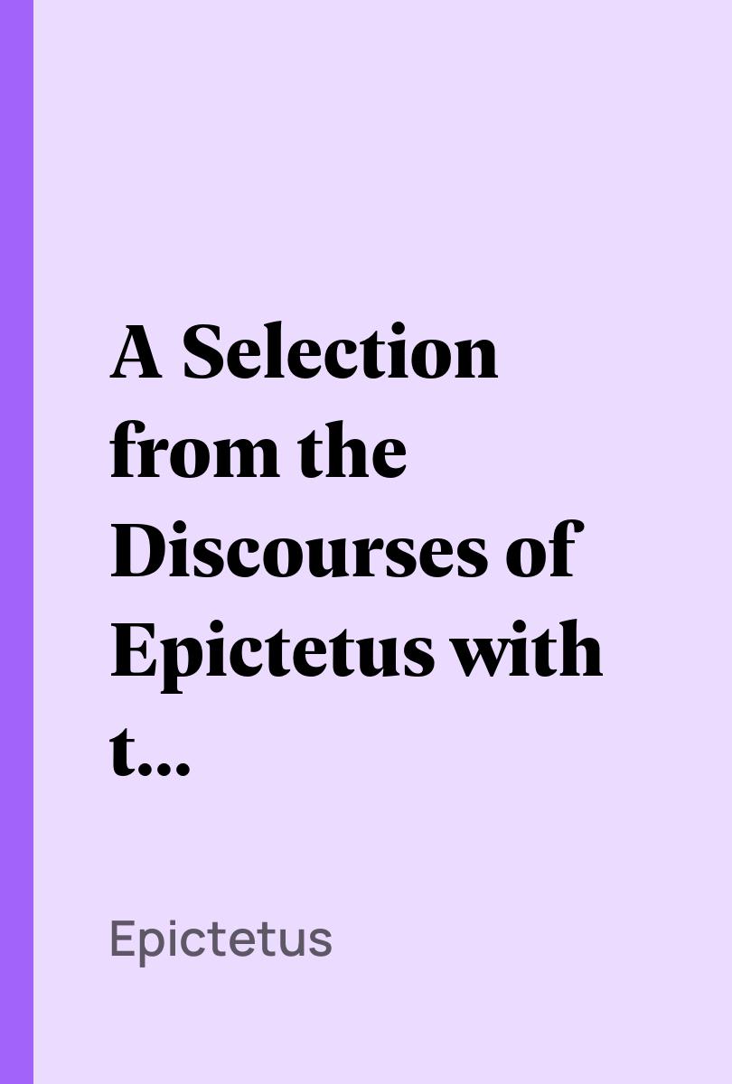 A Selection from the Discourses of Epictetus with the Encheiridion - Epictetus,,