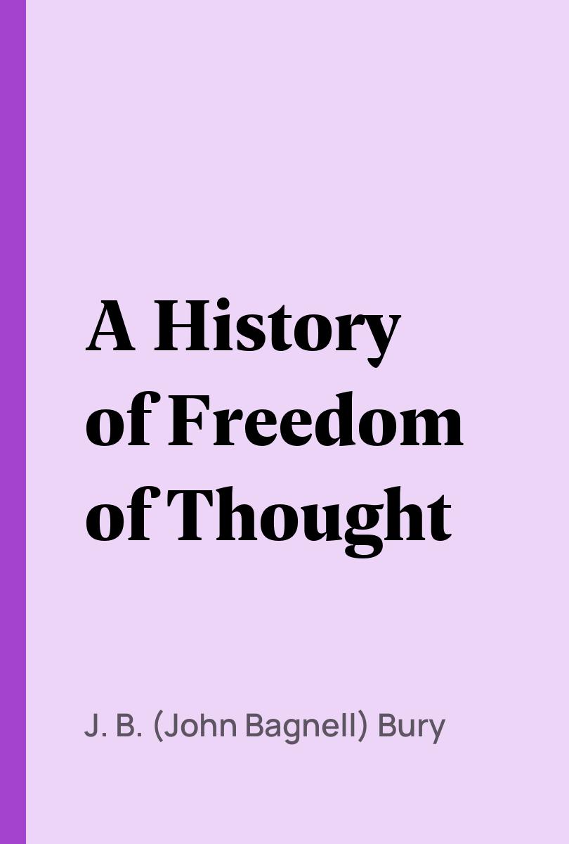 A History of Freedom of Thought - J. B. (John Bagnell) Bury