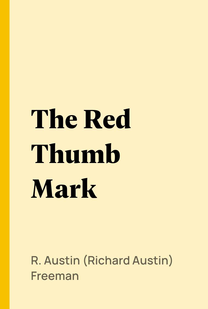 The Red Thumb Mark - R. Austin (Richard Austin) Freeman,,