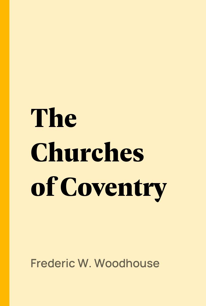 The Churches of Coventry - Frederic W. Woodhouse,,