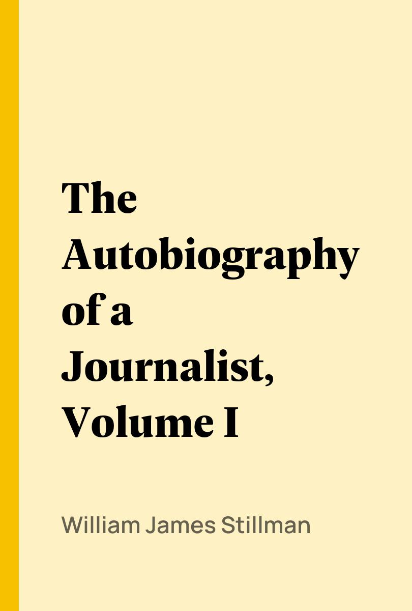 The Autobiography of a Journalist, Volume I - William James Stillman,,