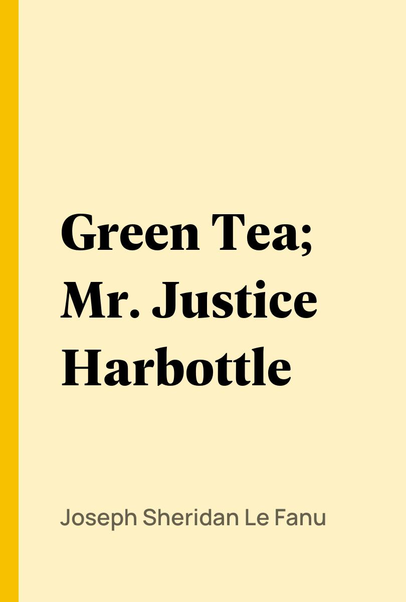 Green Tea;  Mr. Justice Harbottle - Joseph Sheridan Le Fanu,,