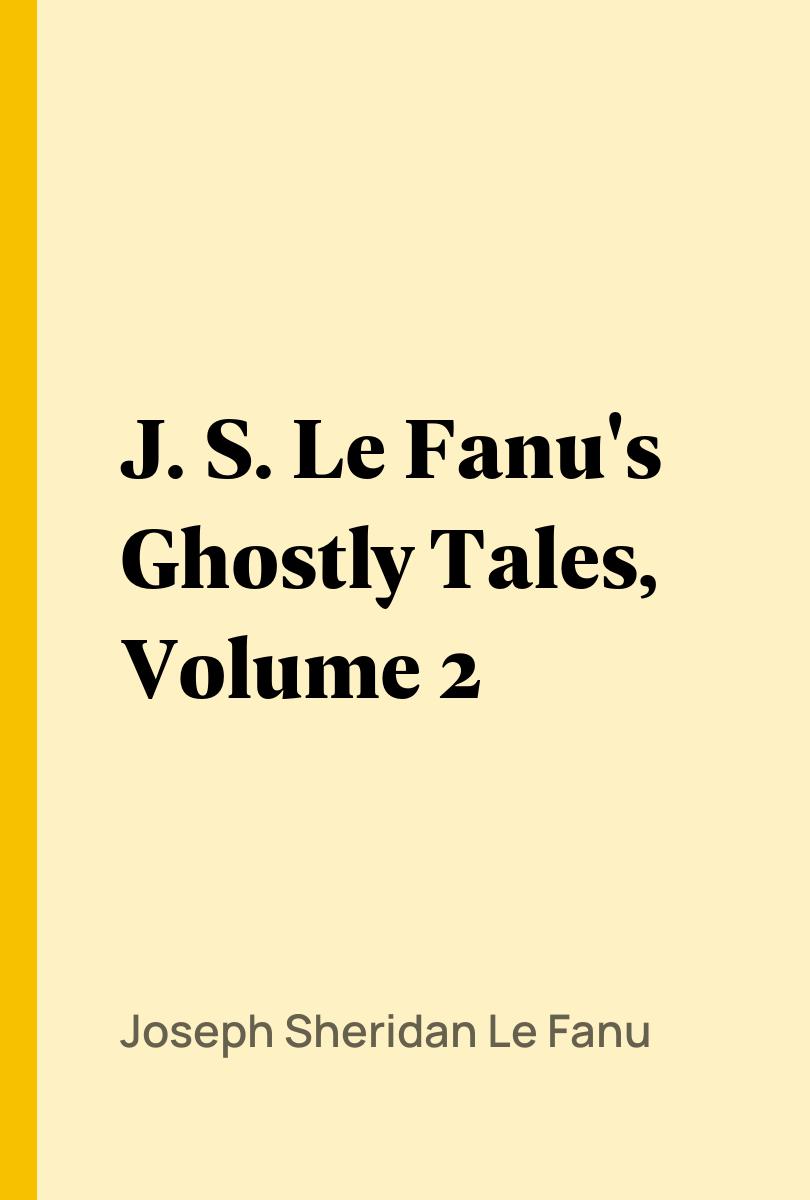 J. S. Le Fanu's Ghostly Tales, Volume 2 - Joseph Sheridan Le Fanu