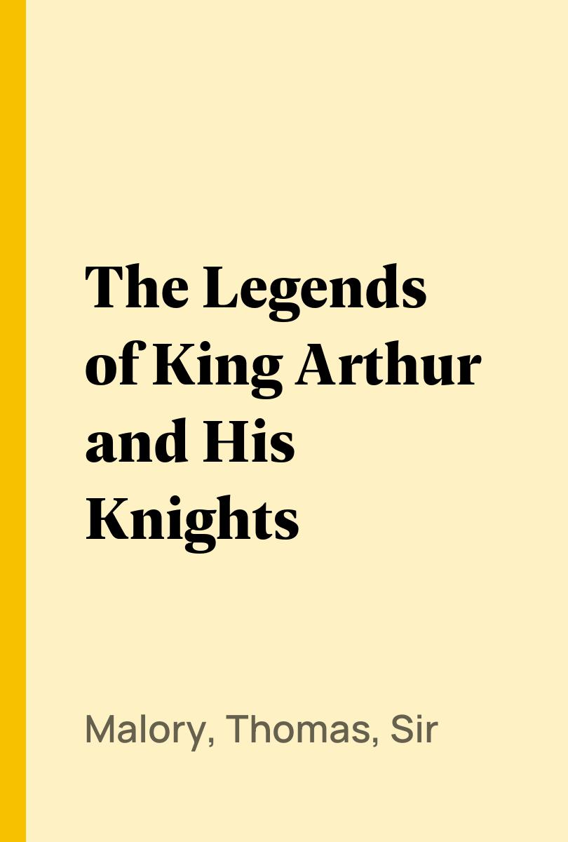 The Legends of King Arthur and His Knights - Malory, Thomas, Sir,,