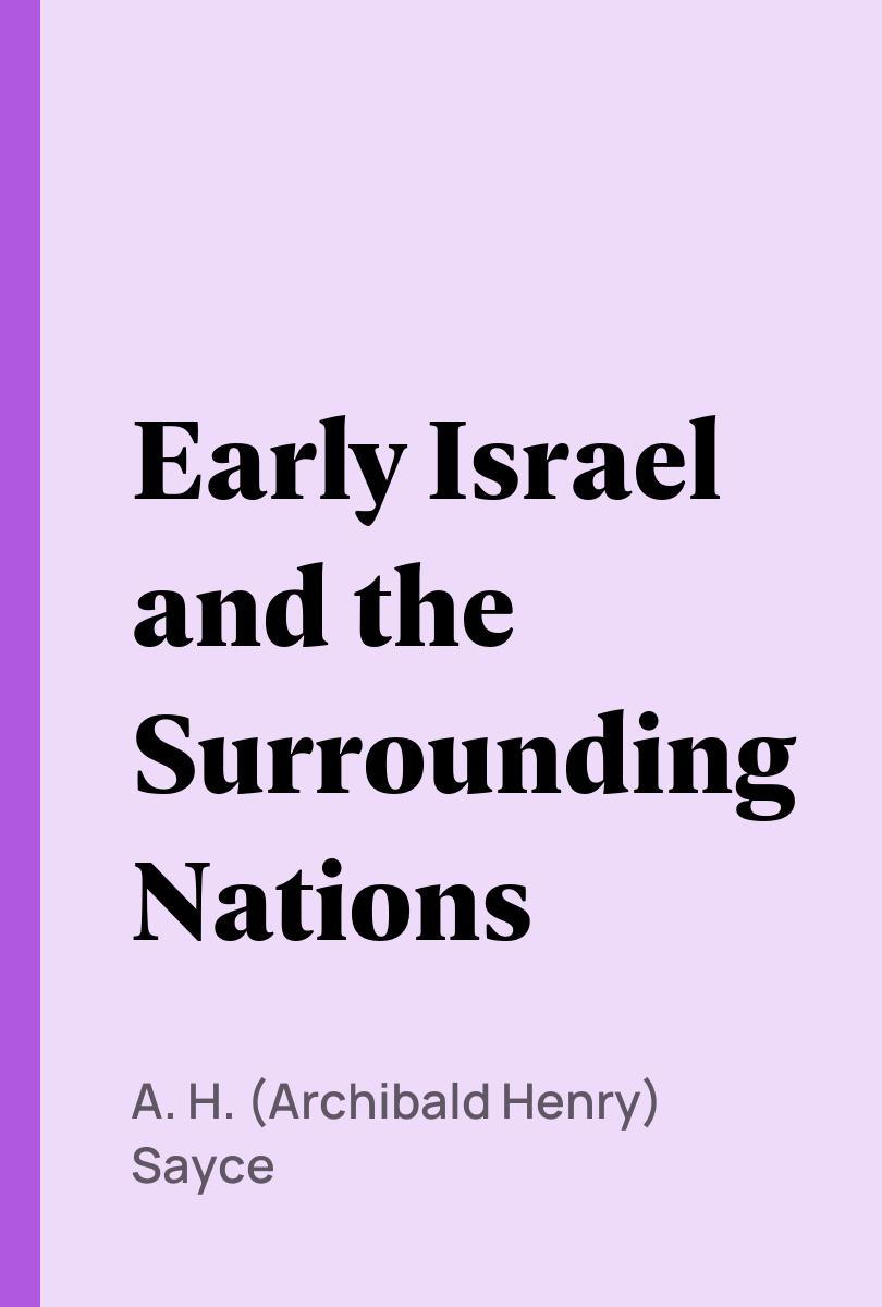 Early Israel and the Surrounding Nations - A. H. (Archibald Henry) Sayce,,