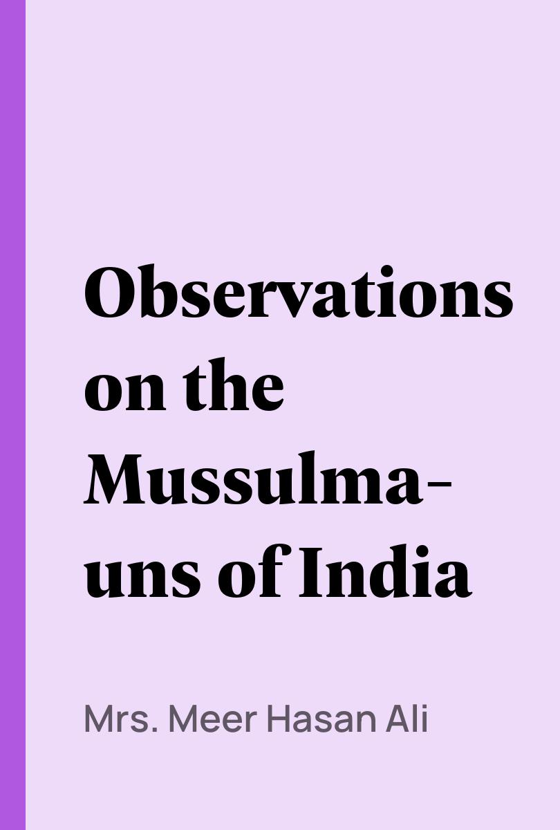Observations on the Mussulmauns of India - Mrs. Meer Hasan Ali