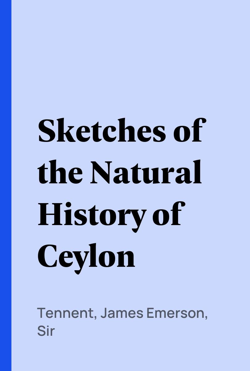 Sketches of the Natural History of Ceylon - Tennent, James Emerson, Sir,,