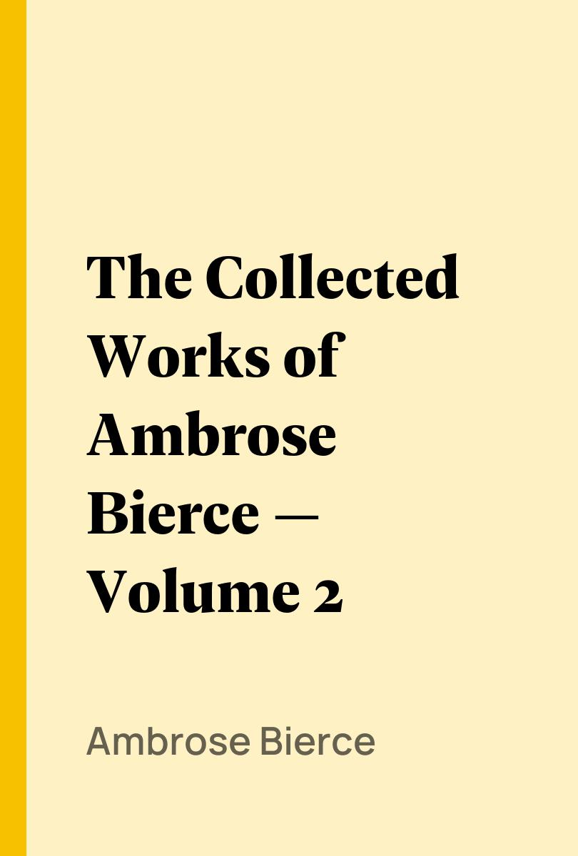 The Collected Works of Ambrose Bierce ? Volume 2 - Ambrose Bierce,,