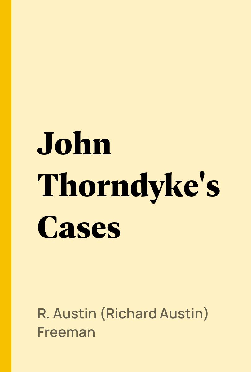 John Thorndyke's Cases - R. Austin (Richard Austin) Freeman,,