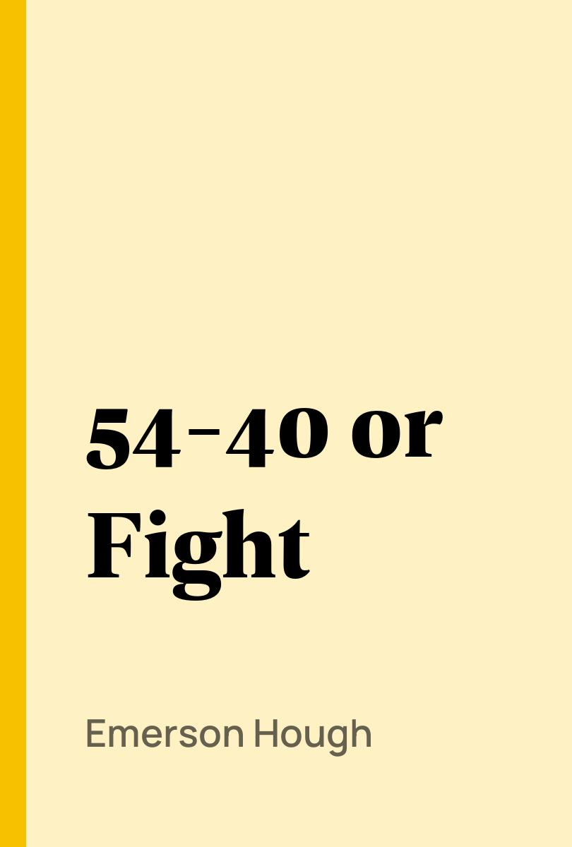 54-40 or Fight - Emerson Hough,,