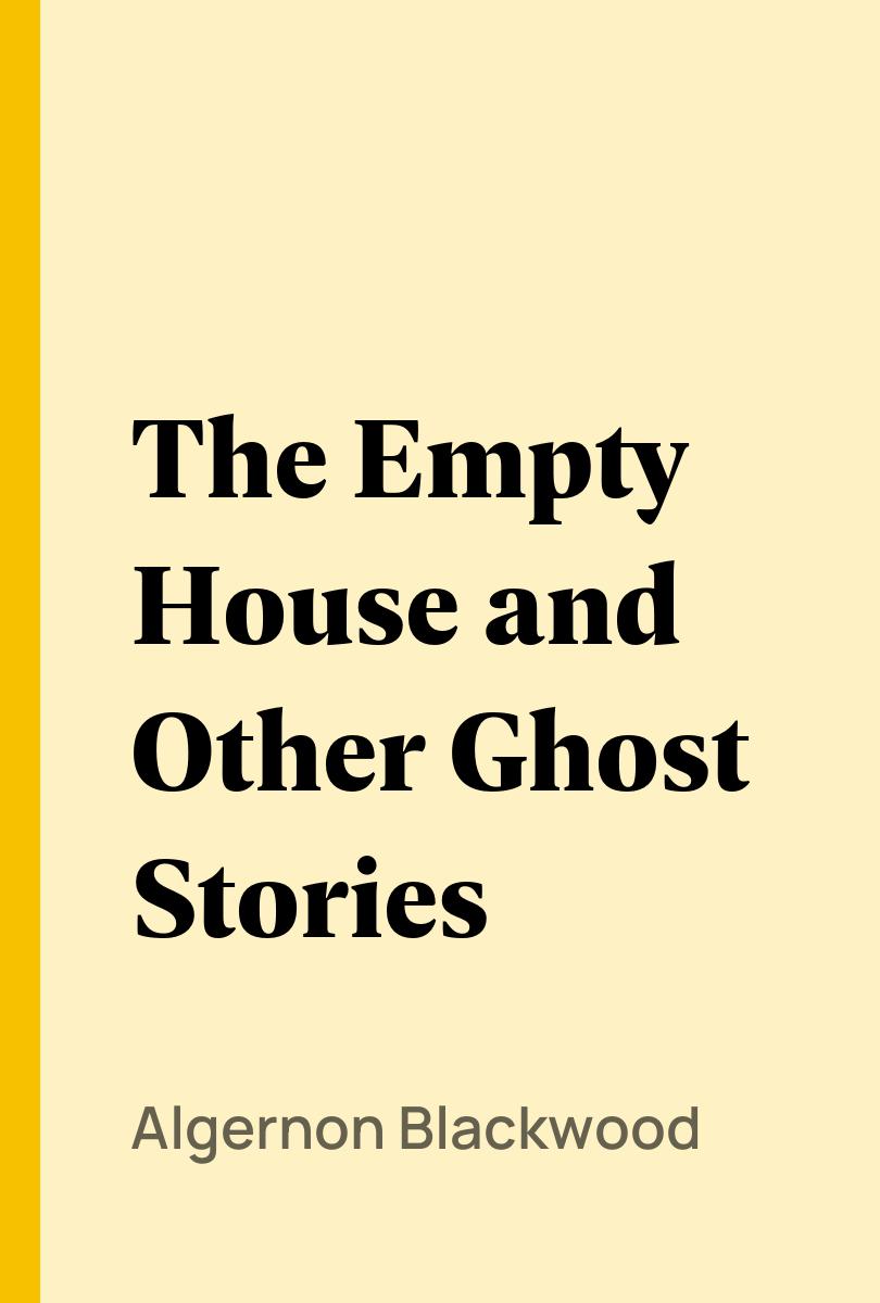 The Empty House and Other Ghost Stories - Algernon Blackwood,,