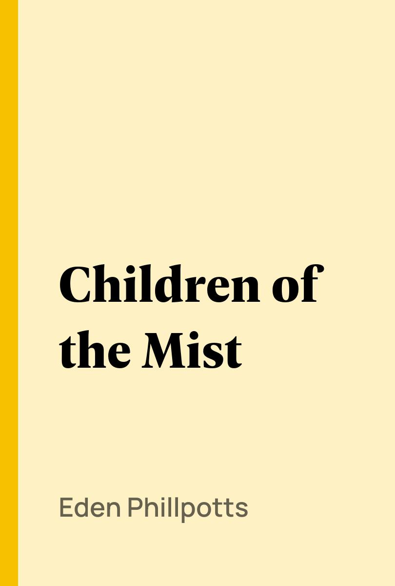 Children of the Mist - Eden Phillpotts,,