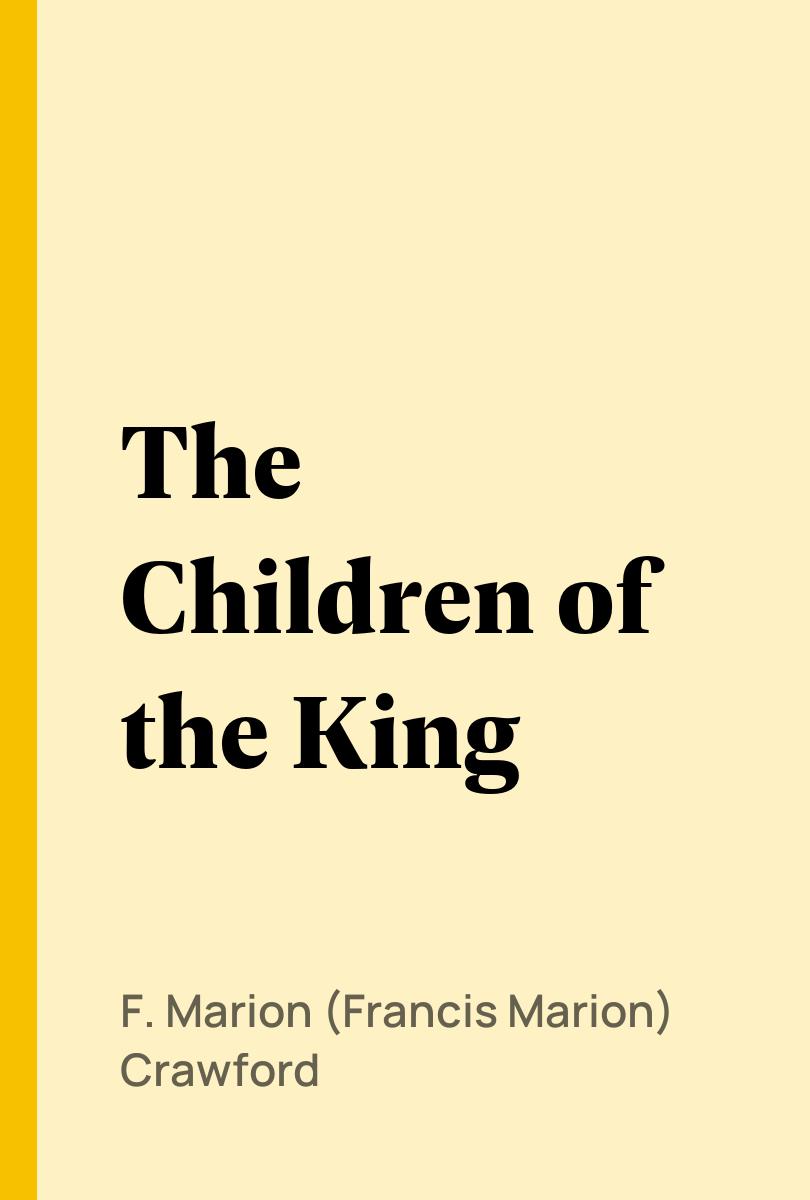 The Children of the King - F. Marion (Francis Marion) Crawford