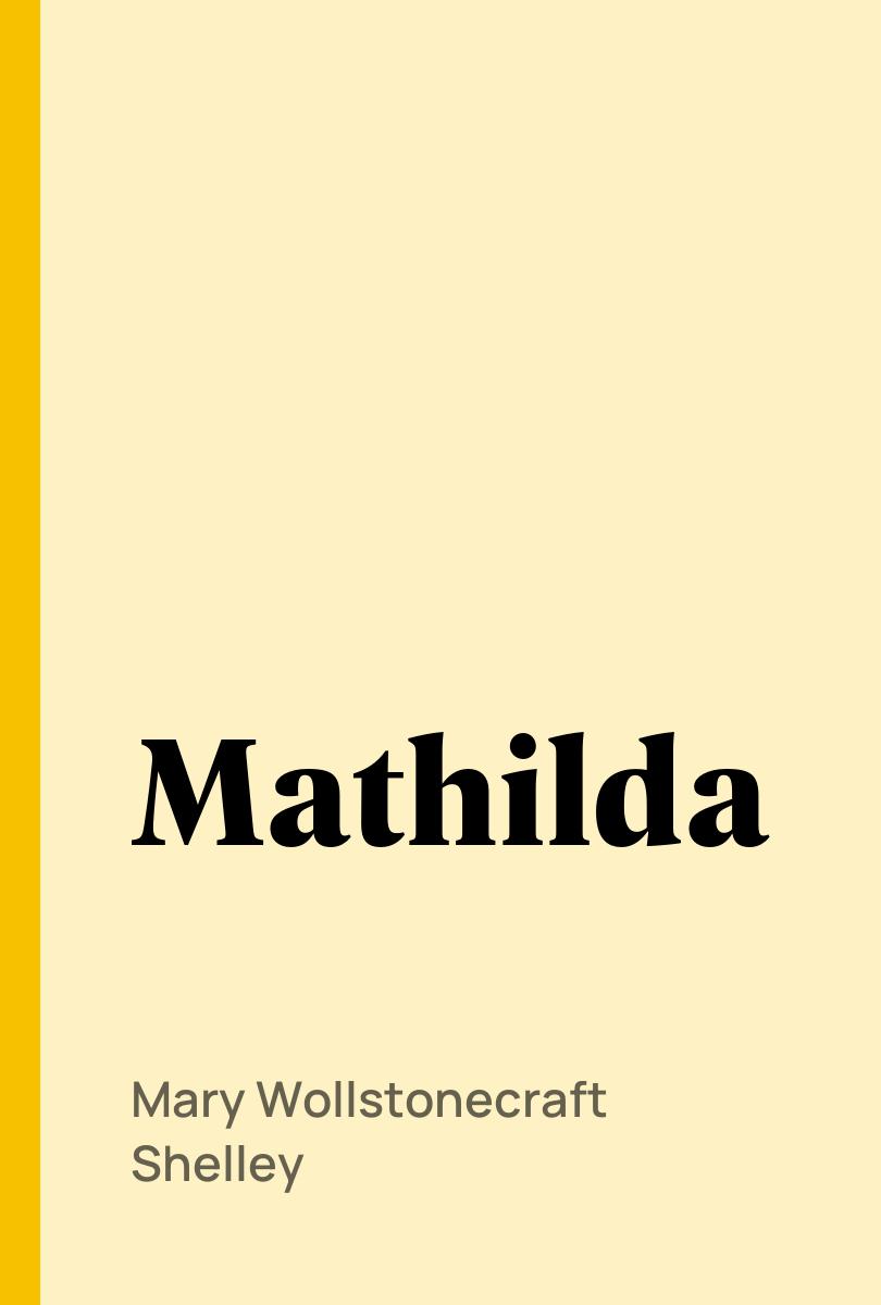 Mathilda - Mary Wollstonecraft Shelley,,