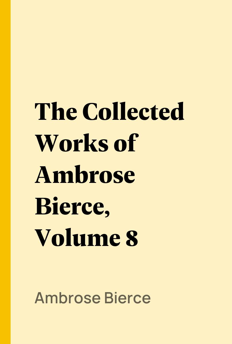 The Collected Works of Ambrose Bierce, Volume 8 - Ambrose Bierce
