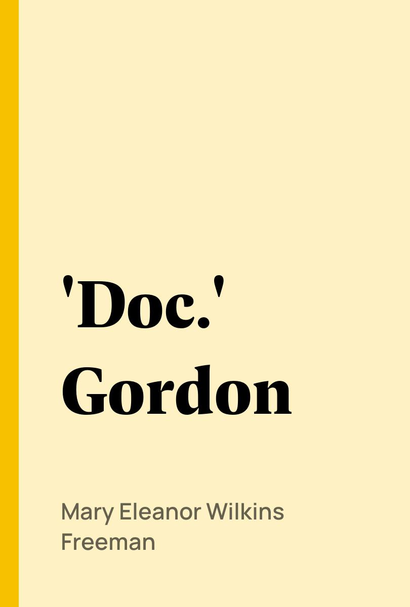 'Doc.' Gordon - Mary Eleanor Wilkins Freeman