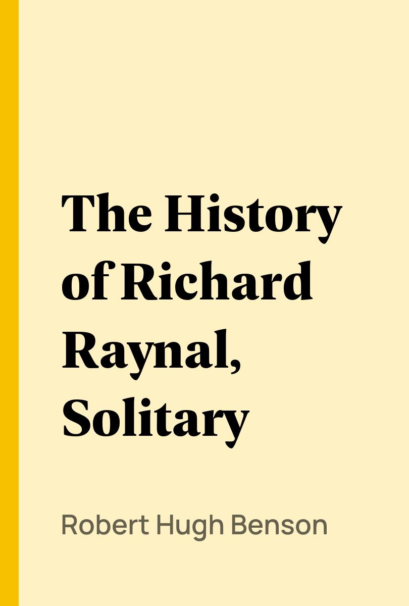 The History of Richard Raynal, Solitary - Robert Hugh Benson,,