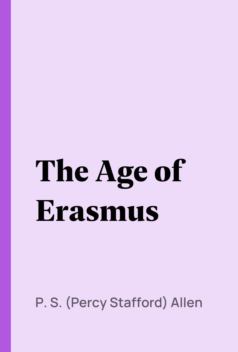The Age of Erasmus - P. S. (Percy Stafford) Allen
