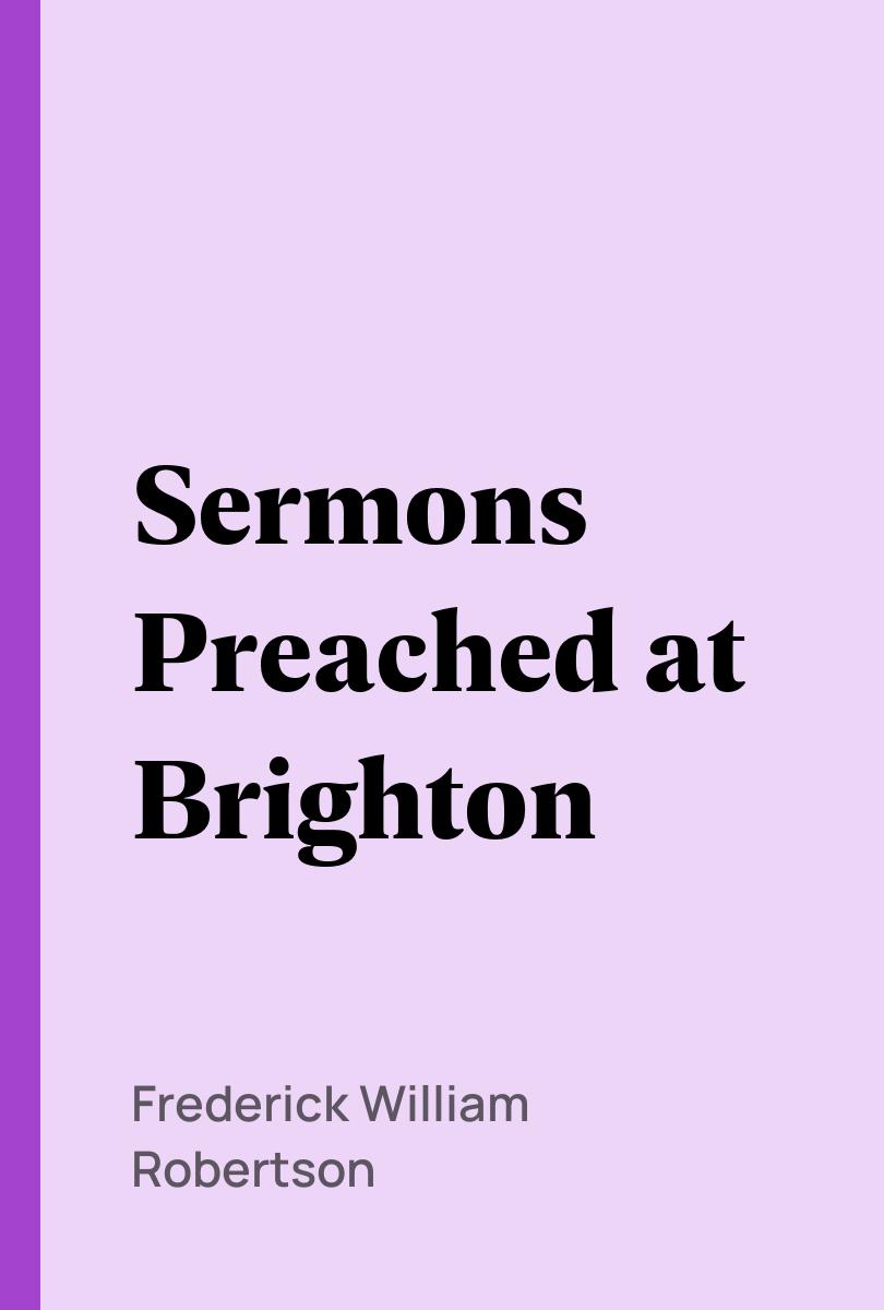Sermons Preached at Brighton - Frederick William Robertson