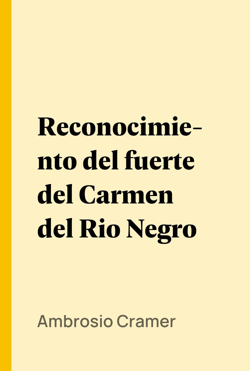 Reconocimiento del fuerte del Carmen del Rio Negro - Ambrosio Cramer,,