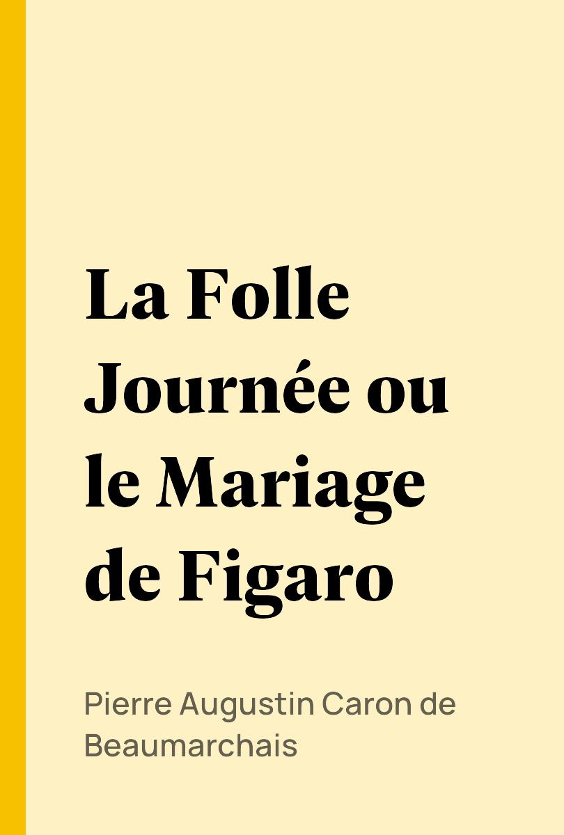 La Folle Journée ou le Mariage de Figaro - Pierre Augustin Caron de Beaumarchais