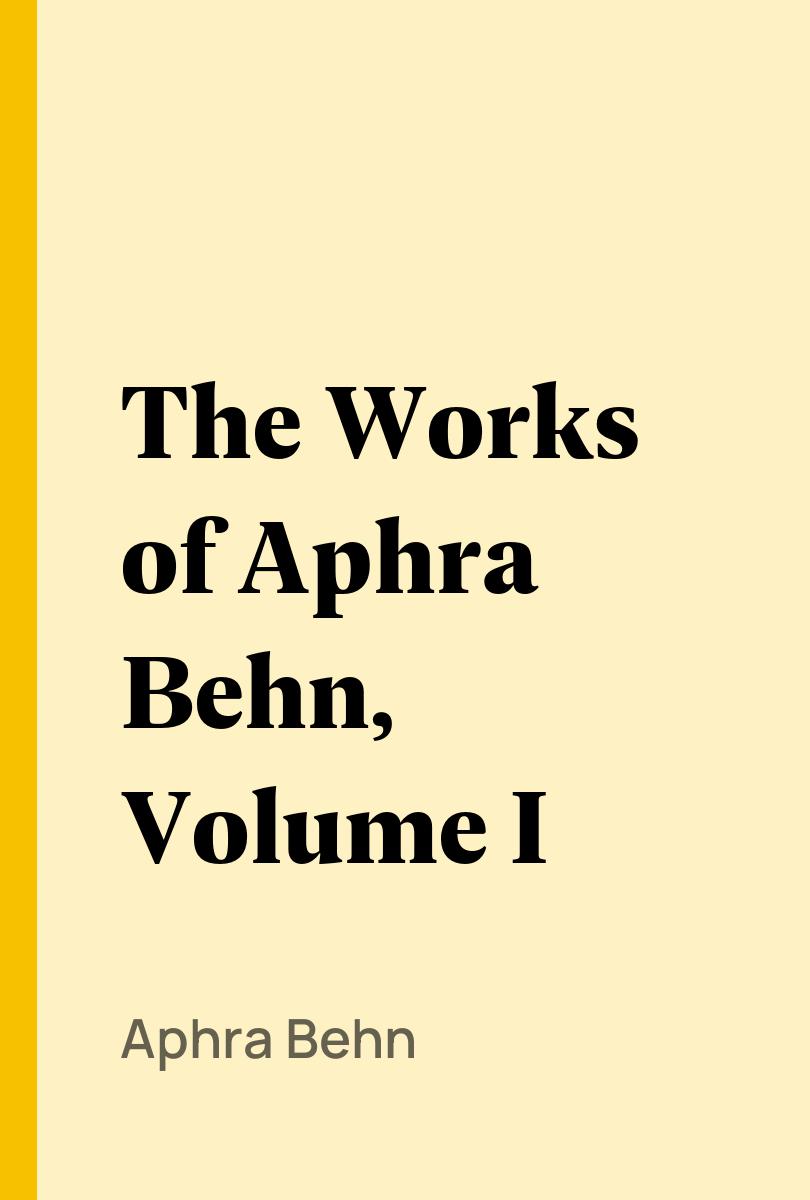 The Works of Aphra Behn, Volume I - Aphra Behn,,Montague Summers,