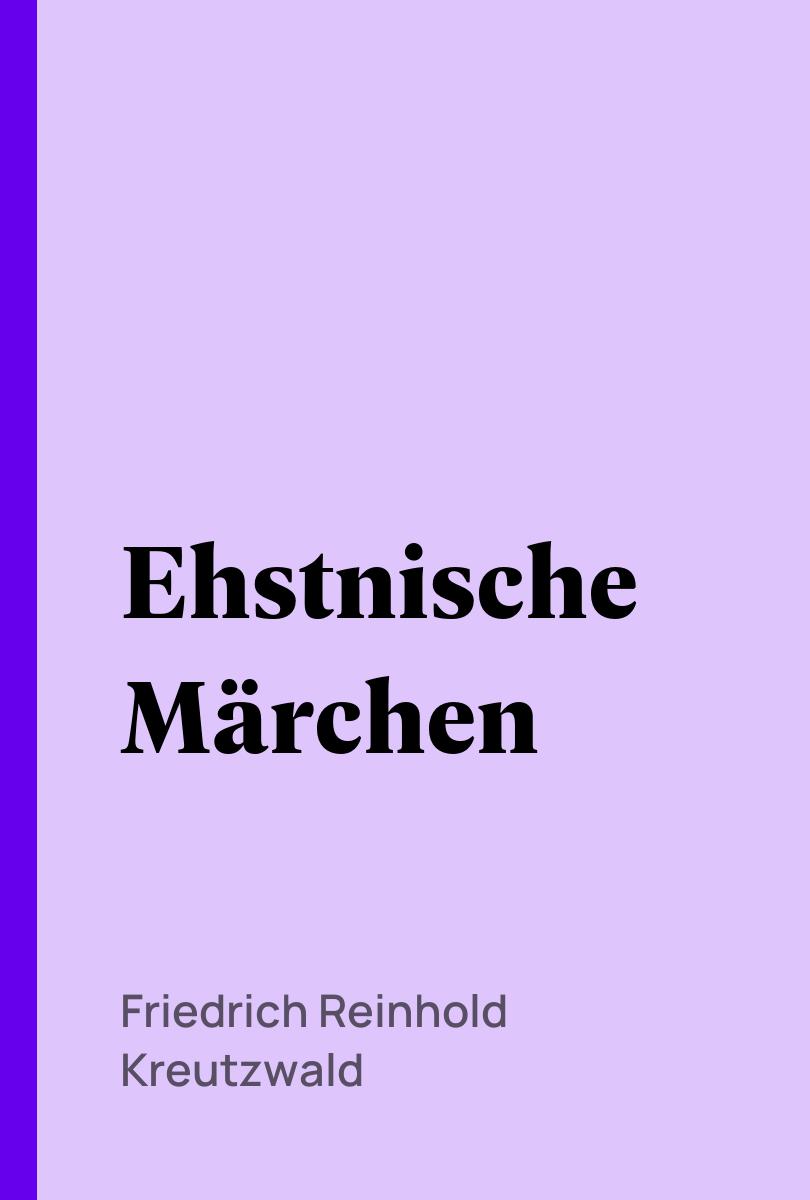 Ehstnische Märchen - Friedrich Reinhold Kreutzwald