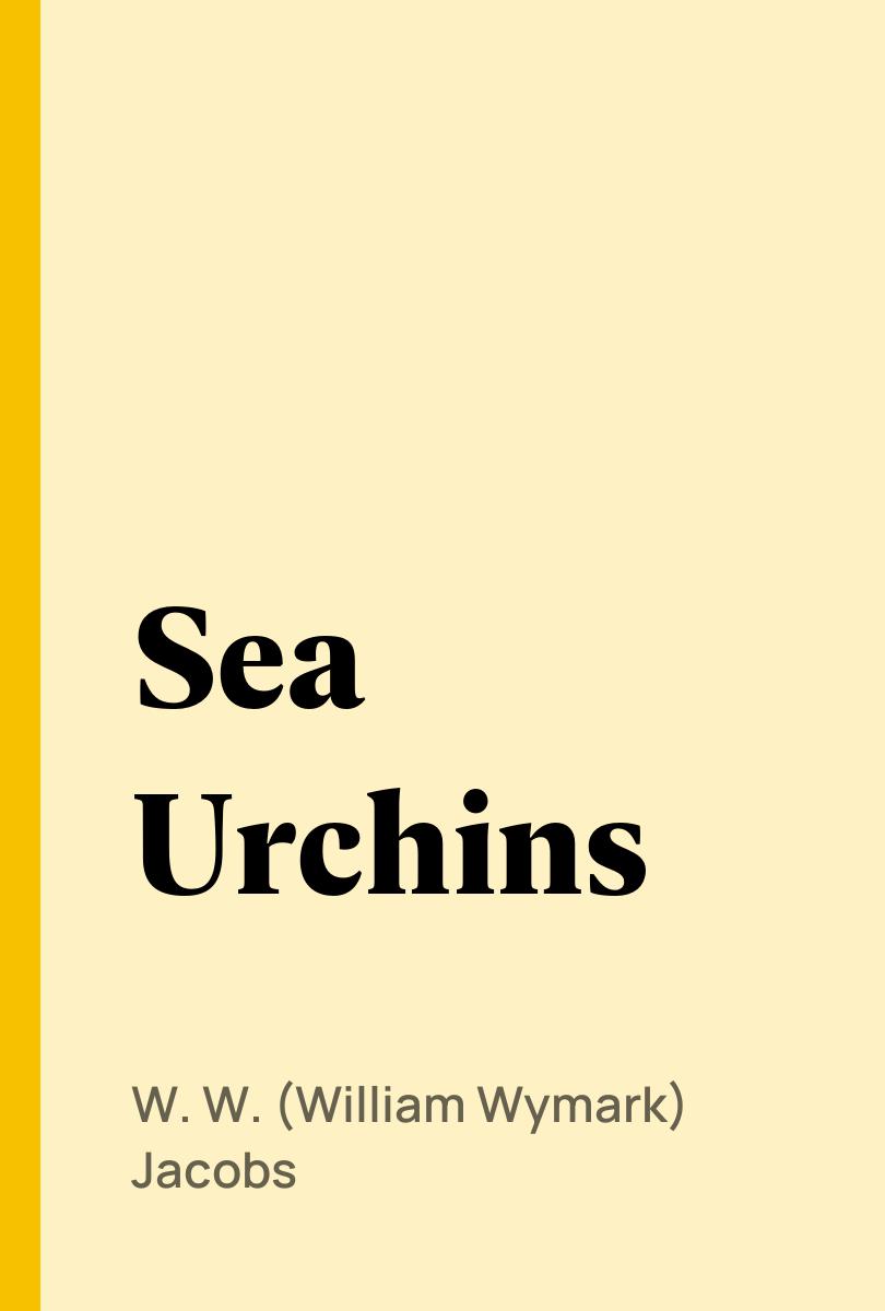 Sea Urchins - W. W. (William Wymark) Jacobs