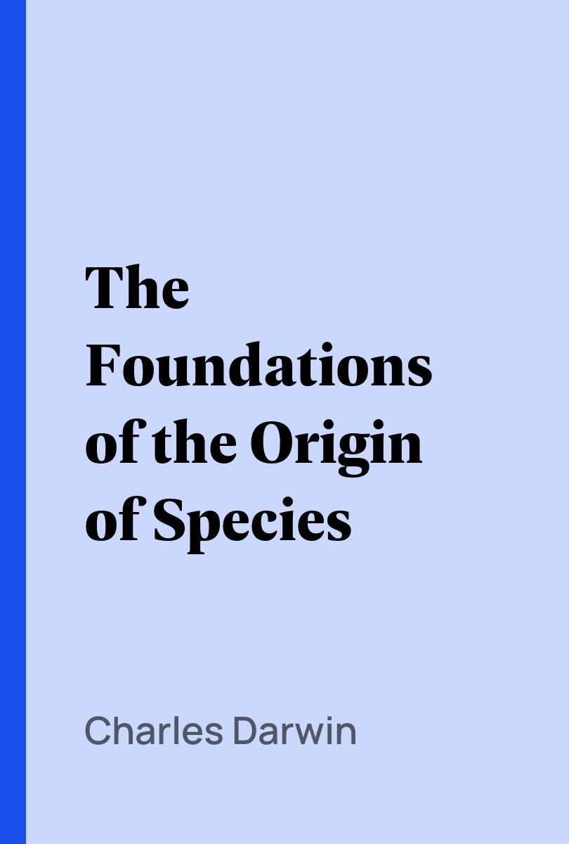 The Foundations of the Origin of Species - Charles Darwin,,Darwin, Francis, Sir,