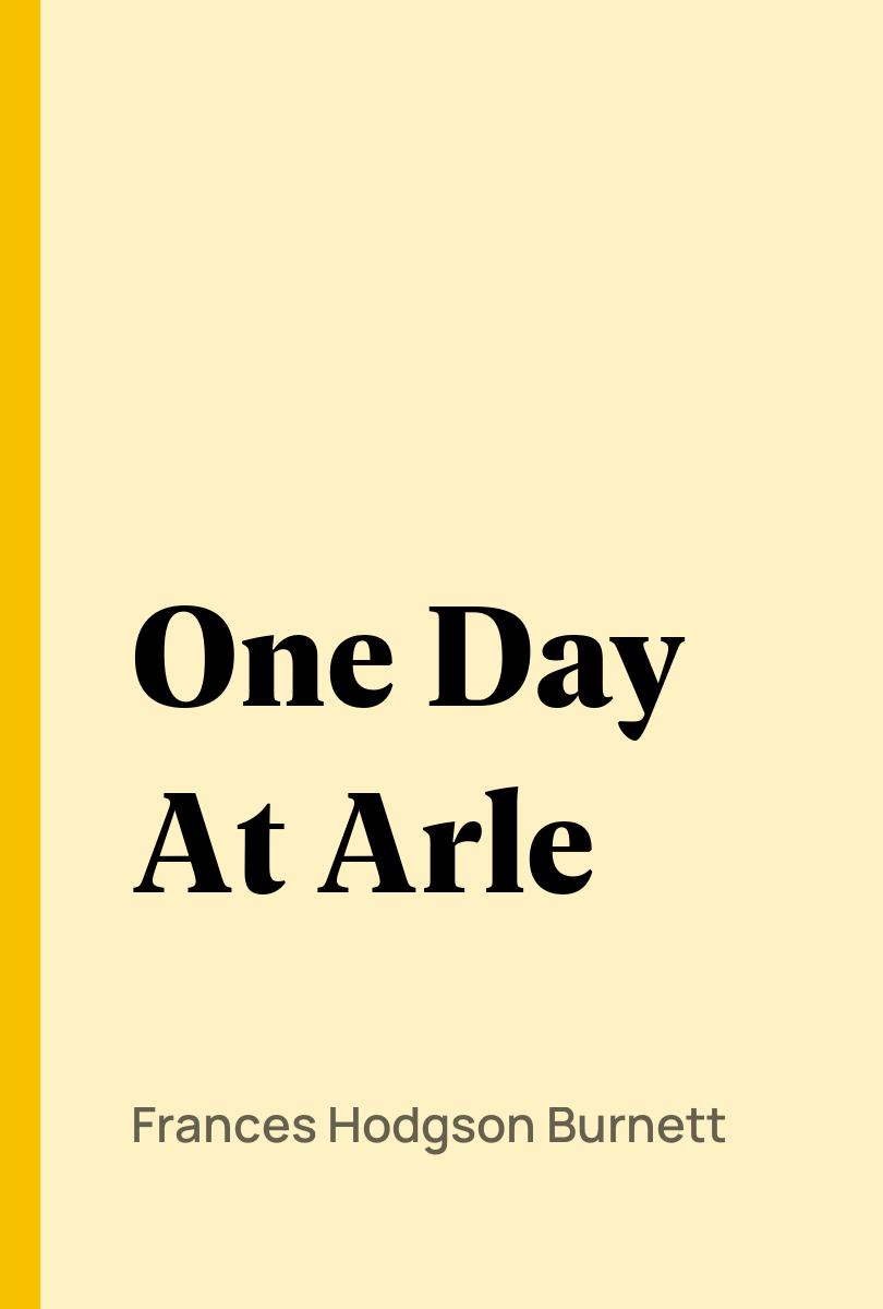 One Day At Arle - Frances Hodgson Burnett,,