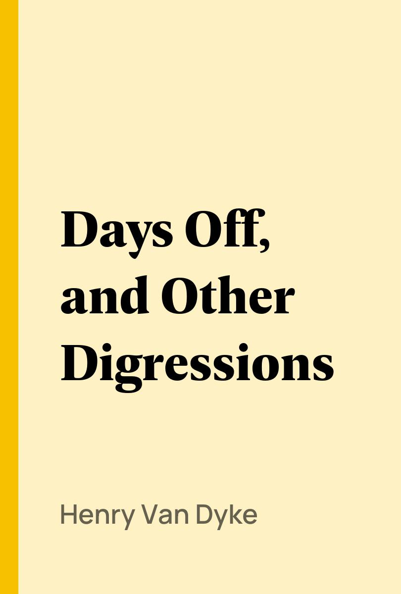 Days Off, and Other Digressions - Henry Van Dyke,,