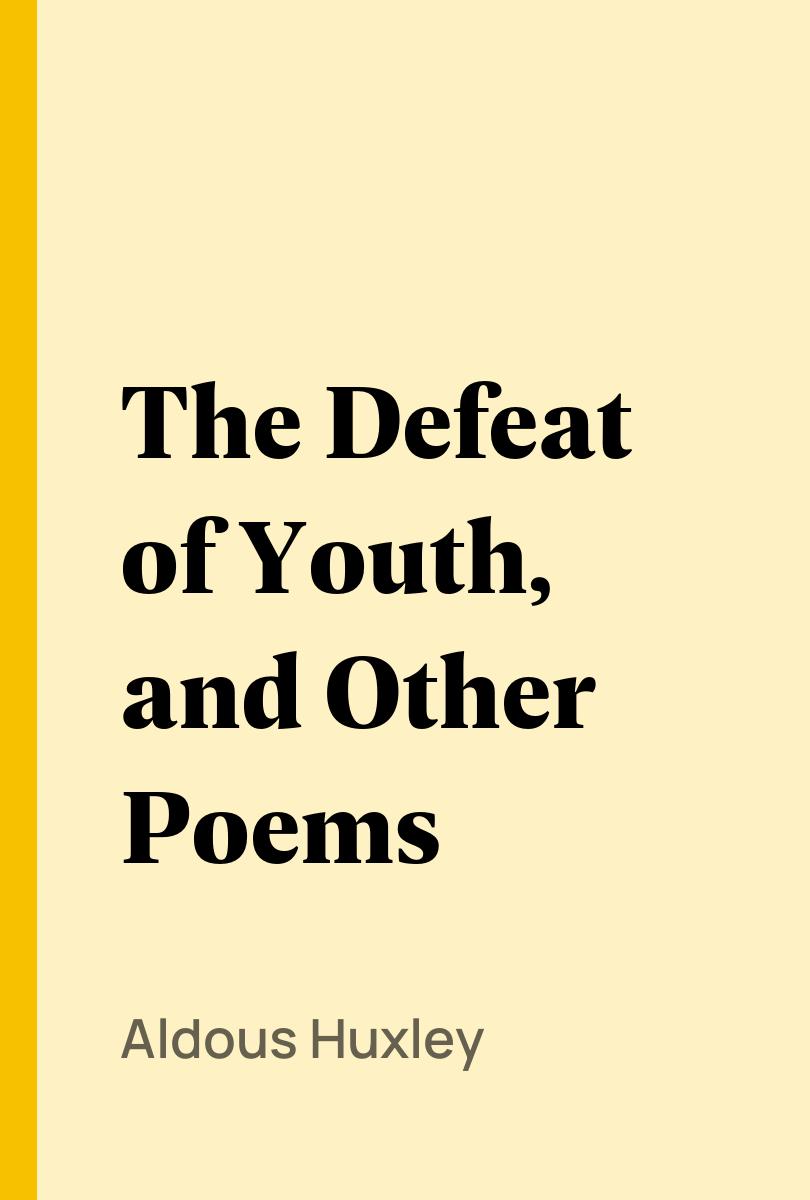 The Defeat of Youth, and Other Poems - Aldous Huxley,,