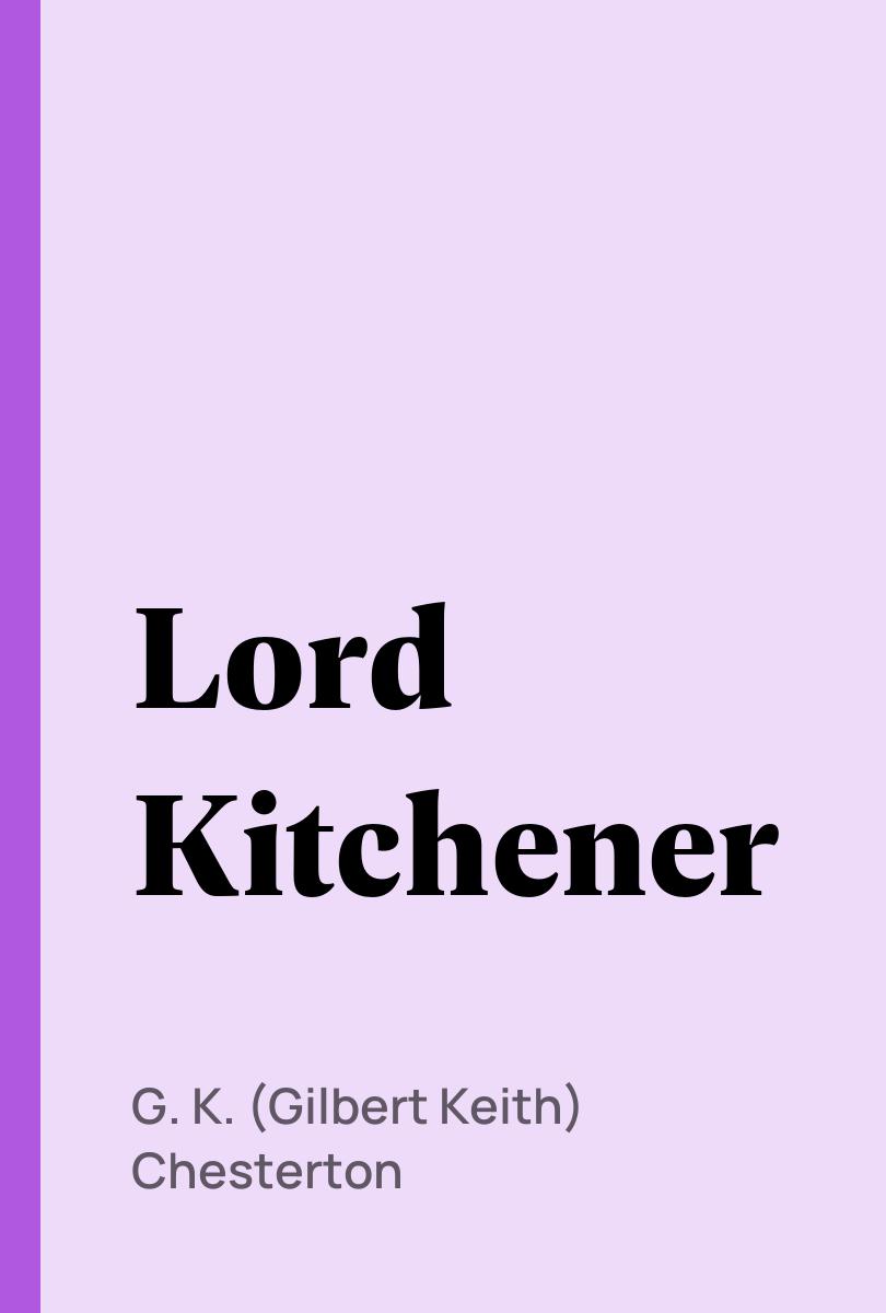 Lord Kitchener - G. K. (Gilbert Keith) Chesterton,,