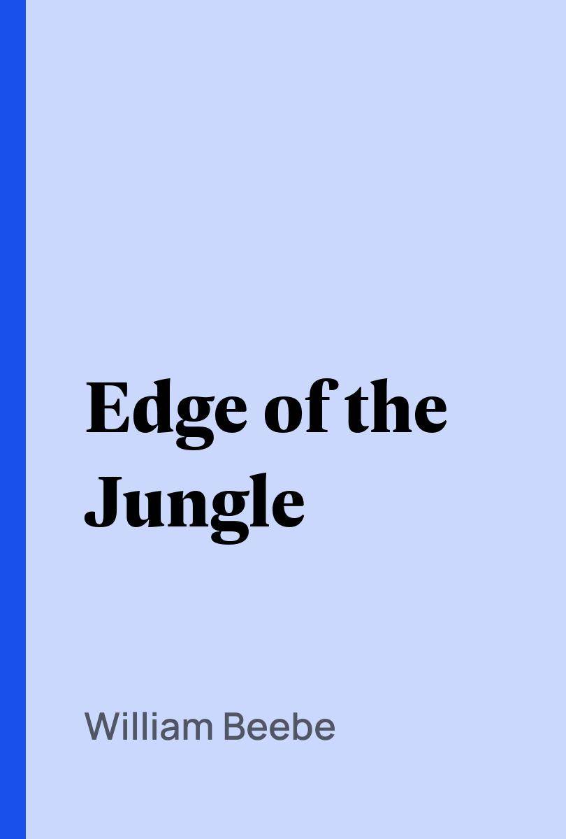 Edge of the Jungle - William Beebe,,