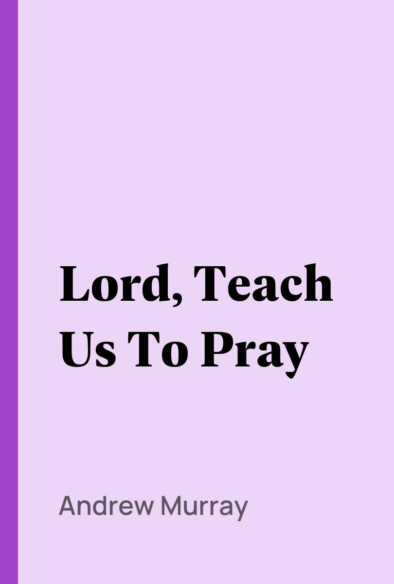 Lord, Teach Us To Pray - Andrew Murray,,