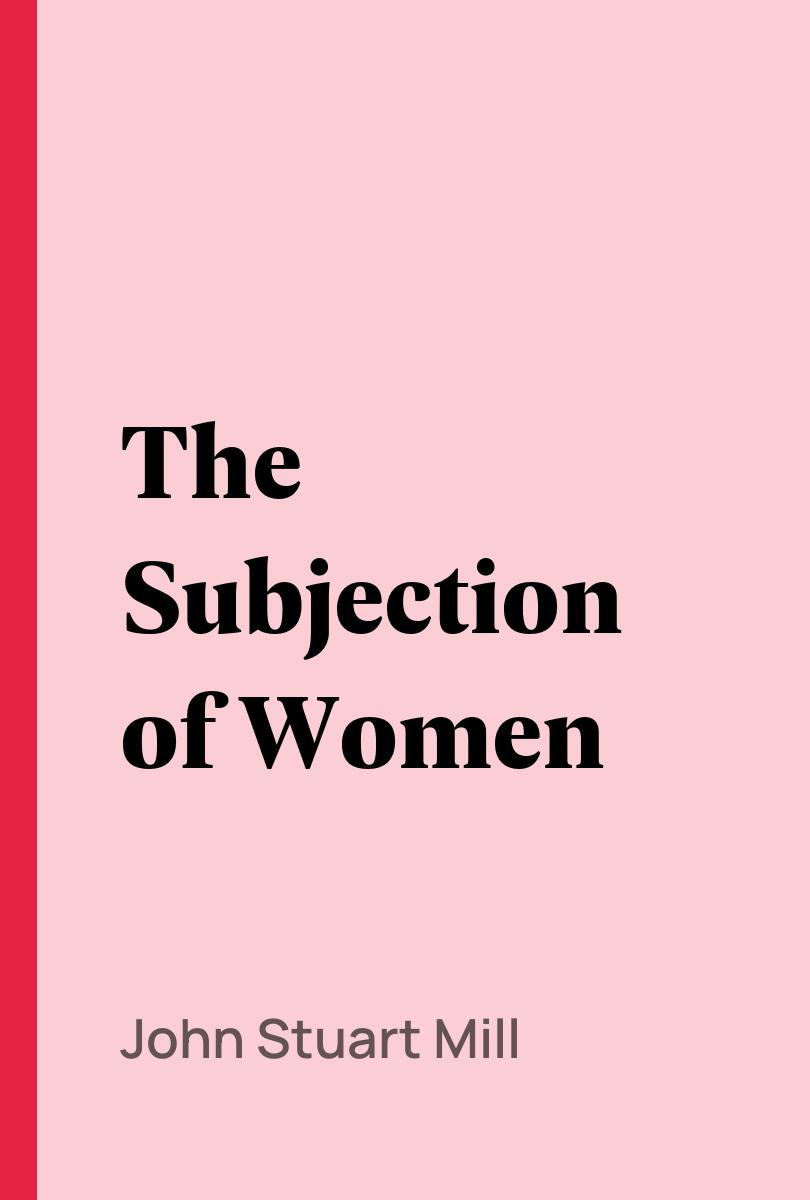 The Subjection of Women - John Stuart Mill,,