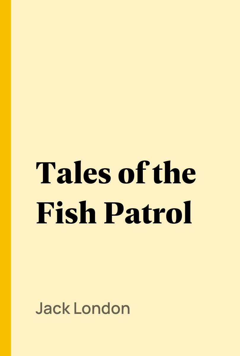 Tales of the Fish Patrol - Jack London,,